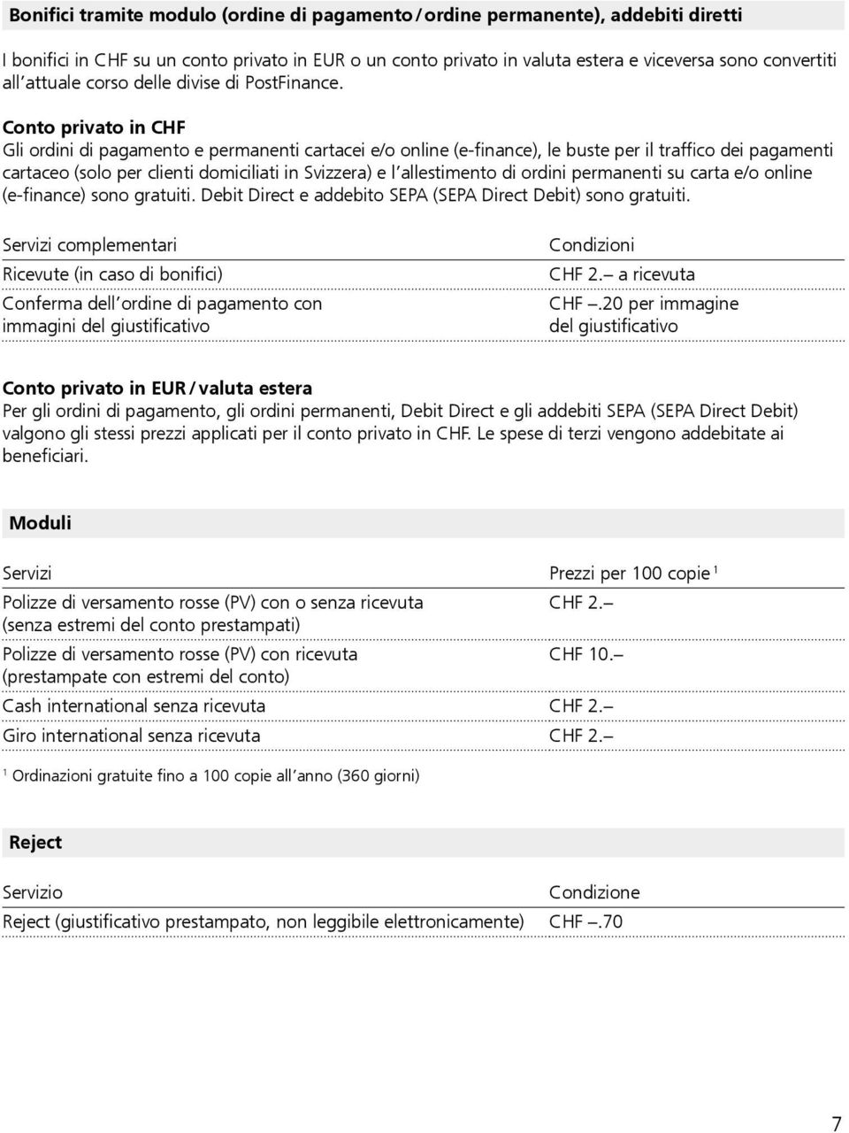 Conto privato in CHF Gli ordini di pagamento e permanenti cartacei e/o online (e-finance), le buste per il traffico dei pagamenti cartaceo (solo per clienti domiciliati in Svizzera) e l allestimento