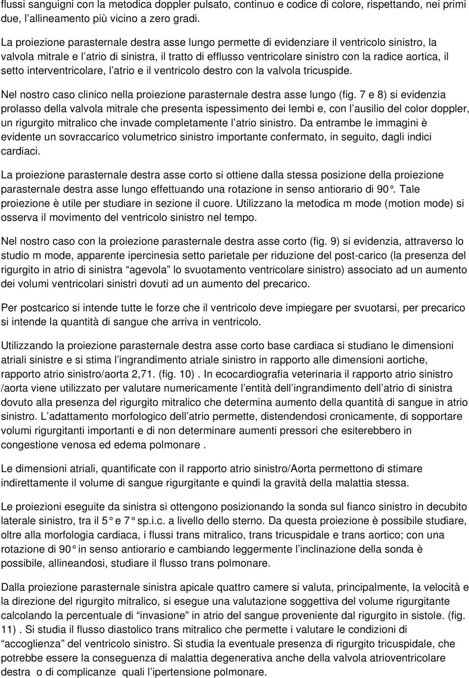 aortica, il setto interventricolare, l atrio e il ventricolo destro con la valvola tricuspide. Nel nostro caso clinico nella proiezione parasternale destra asse lungo (fig.