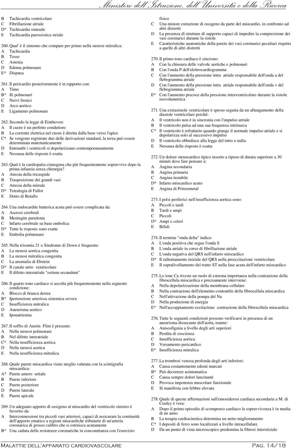 Il pericardio posteriormente è in rapporto con: A Timo B* Ili polmonari C Nervi frenici D Arco aortico E Ligamento polmonare 262.