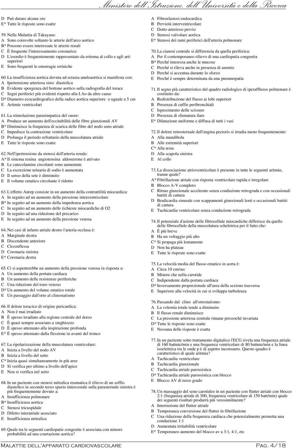 frequentemente rappresentato da eritema al collo e agli arti superiori E Sono frequenti le emorragie retiniche 60.