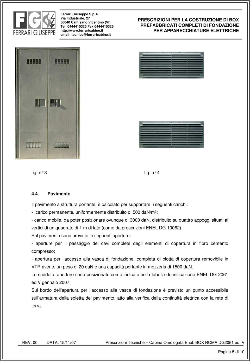 4.4. Pavimento Il pavimento a struttura portante, è calcolato per supportare i seguenti carichi: - carico permanente, uniformemente distribuito di 500 dan/m²; - carico mobile, da poter posizionare