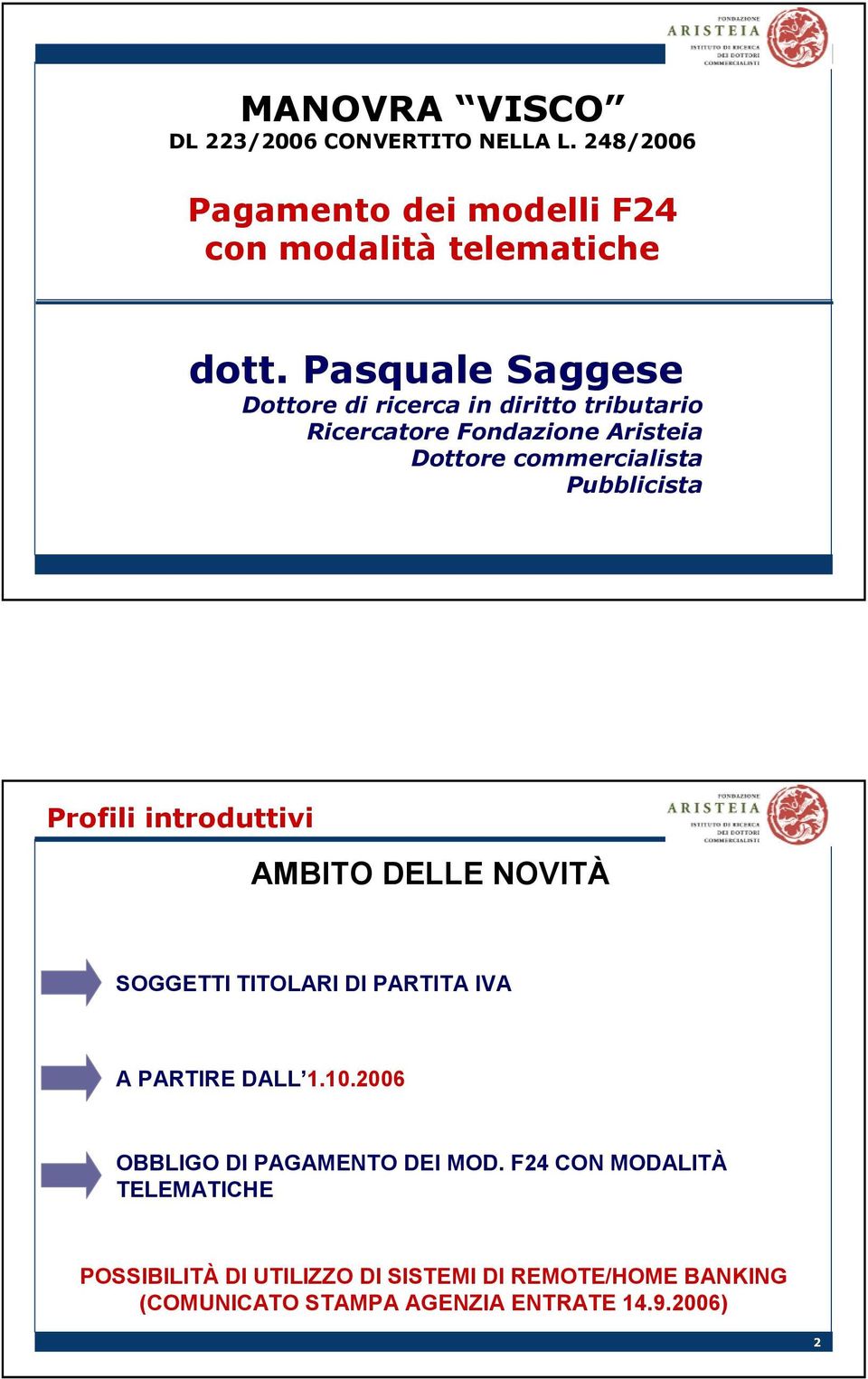 Profili introduttivi AMBITO DELLE NOVITÀ SOGGETTI TITOLARI DI PARTITA IVA A PARTIRE DALL 1.10.