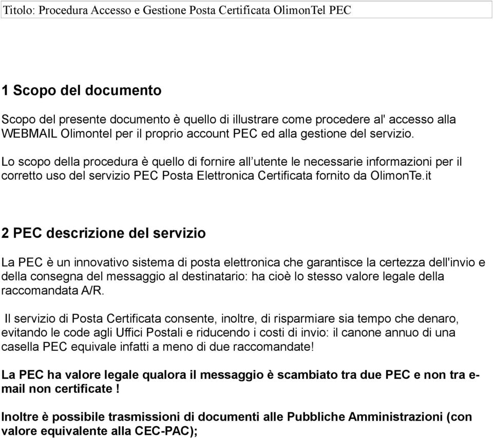 it 2 PEC descrizione del servizio La PEC è un innovativo sistema di posta elettronica che garantisce la certezza dell'invio e della consegna del messaggio al destinatario: ha cioè lo stesso valore