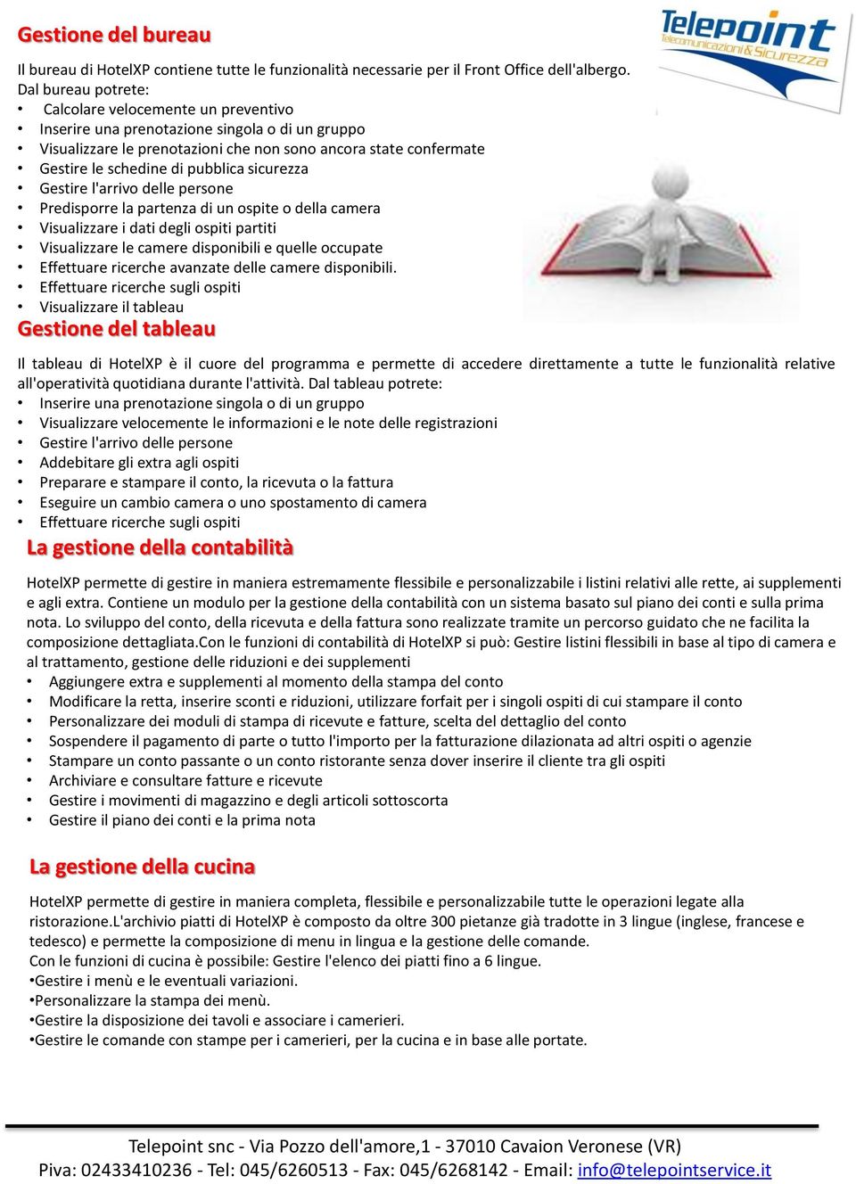 pubblica sicurezza Gestire l'arrivo delle persone Predisporre la partenza di un ospite o della camera Visualizzare i dati degli ospiti partiti Visualizzare le camere disponibili e quelle occupate