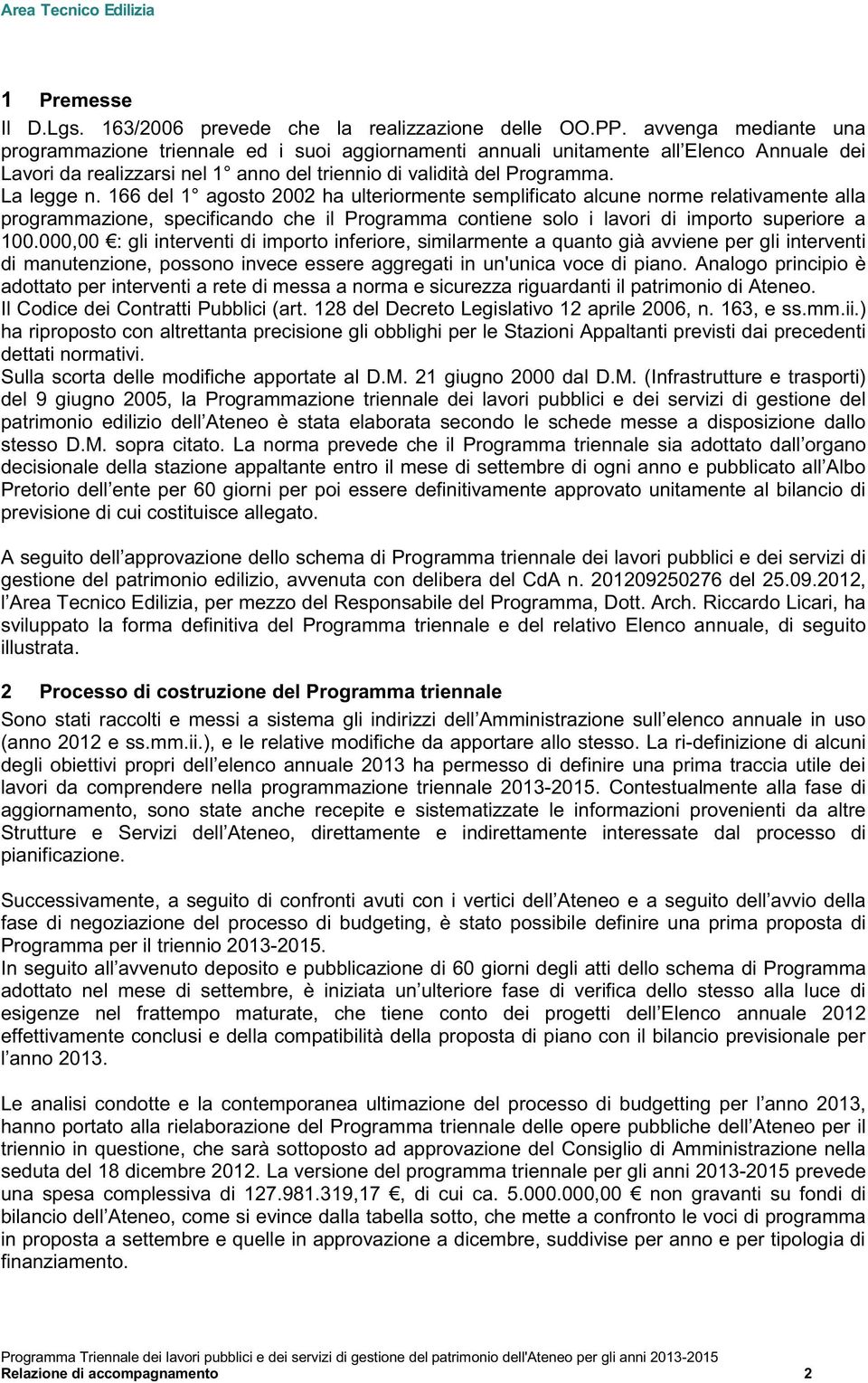 166 del 1 agosto 2002 ha ulteriormente semplificato alcune norme relativamente alla programmazione, specificando che il Programma contiene solo i lavori di importo superiore a 100.