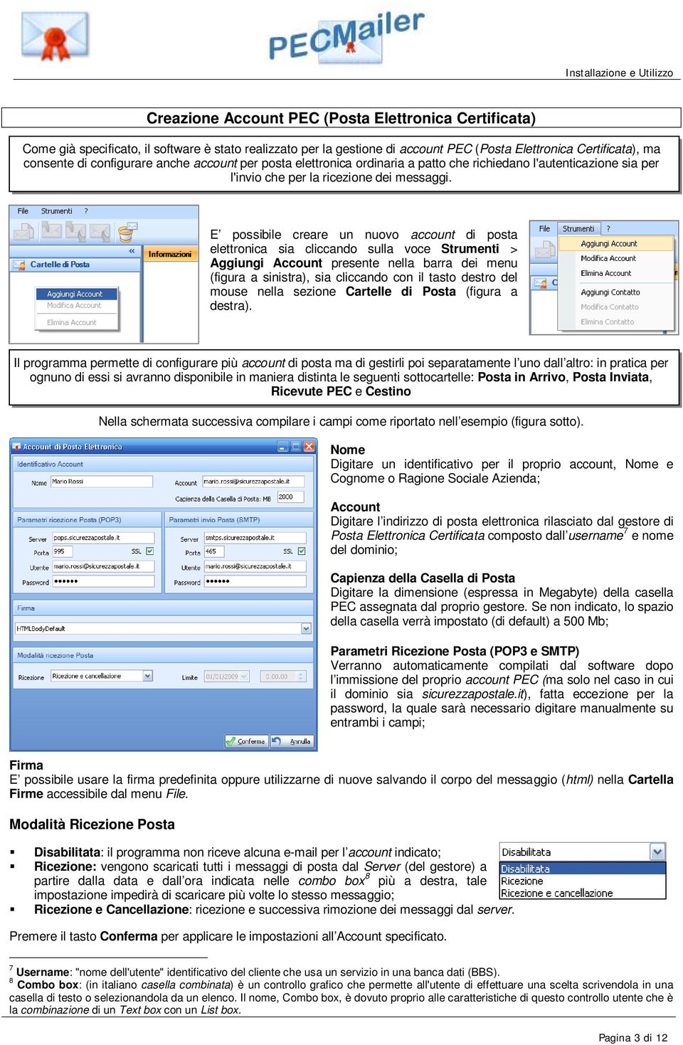 E possibile creare un nuovo account di posta elettronica sia cliccando sulla voce Strumenti > Aggiungi Account presente nella barra dei menu (figura a sinistra), sia cliccando con il tasto destro del