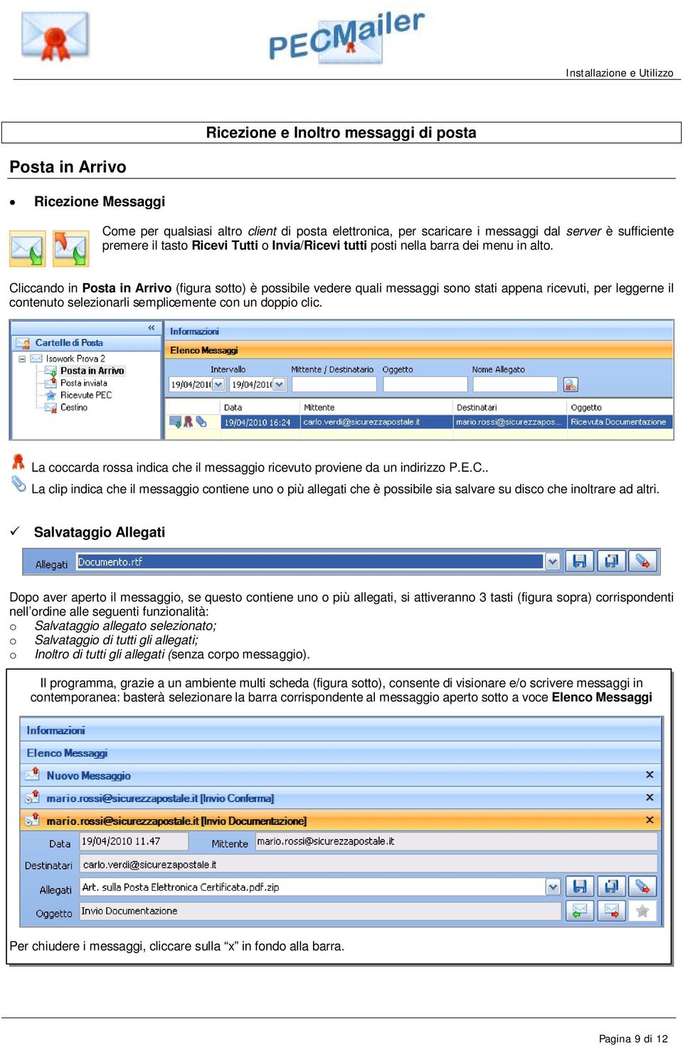 Cliccando in Posta in Arrivo (figura sotto) è possibile vedere quali messaggi sono stati appena ricevuti, per leggerne il contenuto selezionarli semplicemente con un doppio clic.