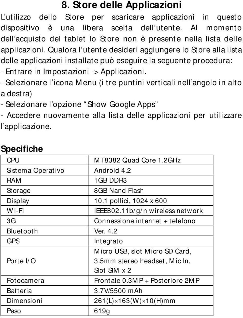 Qualora l utente desideri aggiungere lo Store alla lista delle applicazioni installate può eseguire la seguente procedura: - Entrare in Impostazioni -> Applicazioni.