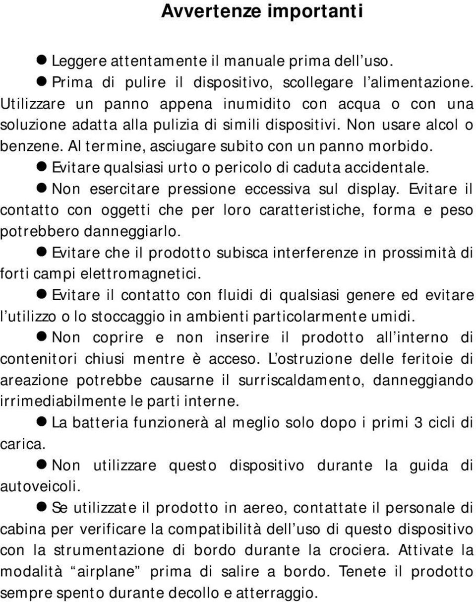 Evitare qualsiasi urto o pericolo di caduta accidentale. Non esercitare pressione eccessiva sul display.