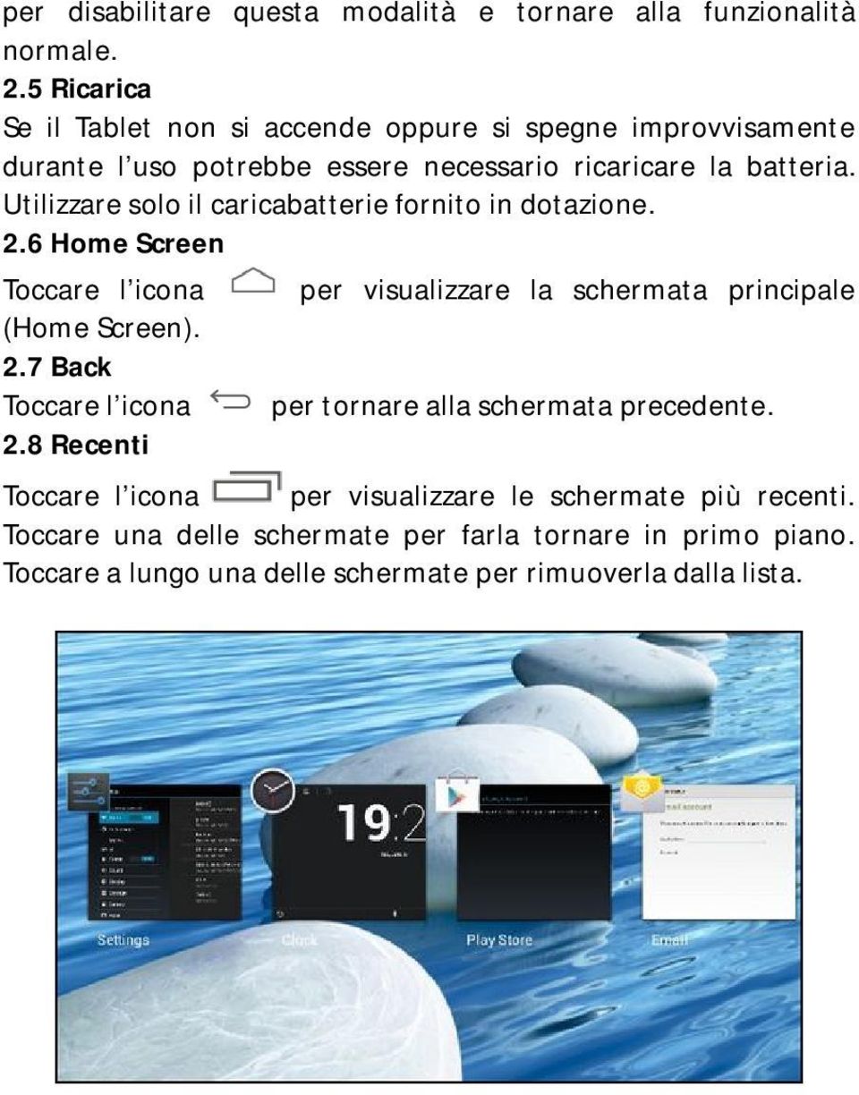 Utilizzare solo il caricabatterie fornito in dotazione. 2.6 Home Screen Toccare l icona (Home Screen). 2.7 Back Toccare l icona 2.