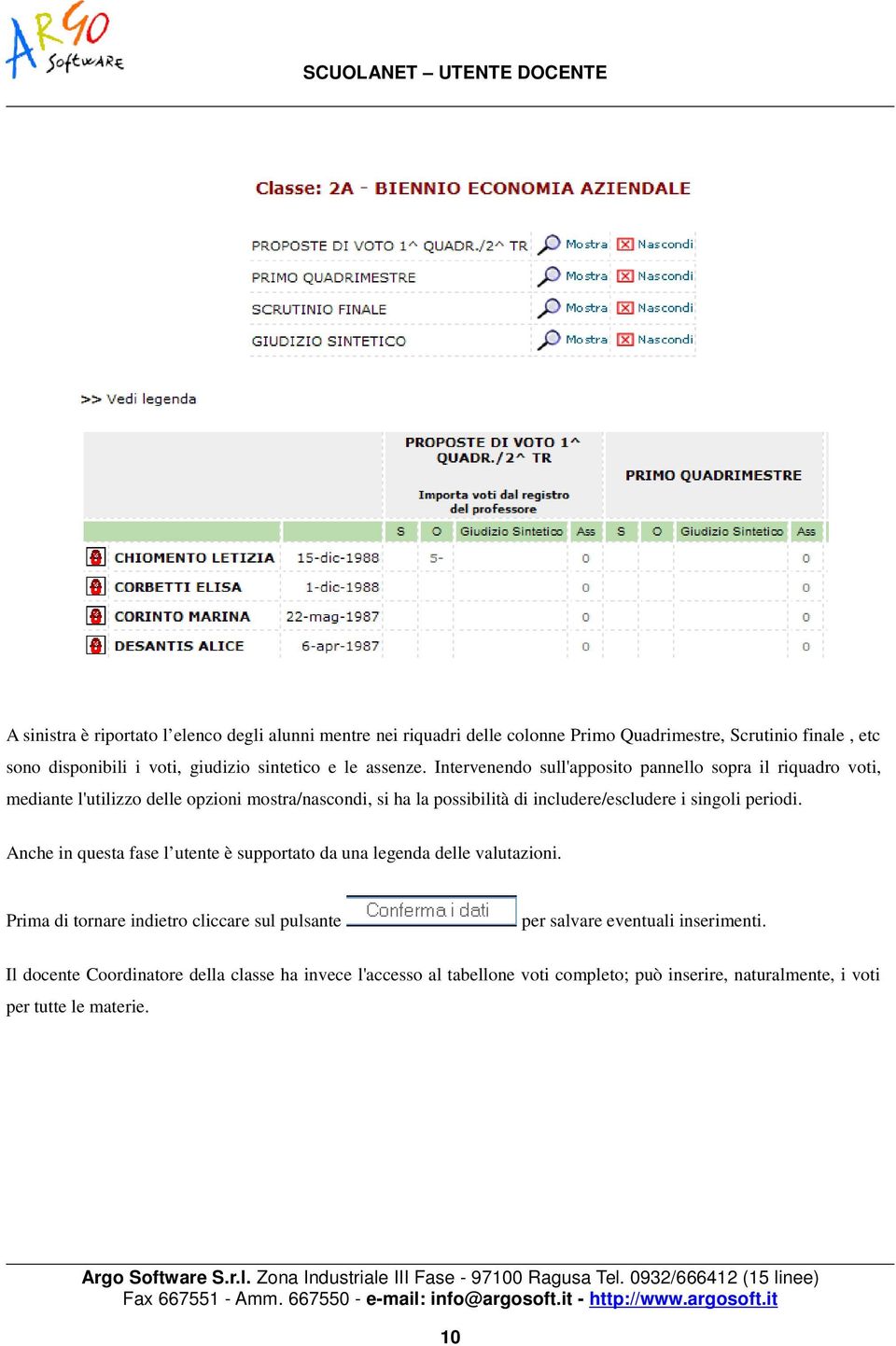 Intervenendo sull'apposito pannello sopra il riquadro voti, mediante l'utilizzo delle opzioni mostra/nascondi, si ha la possibilità di includere/escludere i singoli