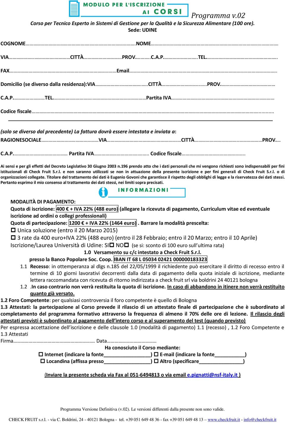 .. (solo se diverso dal precedente) La fattura dovrà essere intestata e inviata a: RAGIONESOCIALE VIA.... CITTÀ.. PROV. C.A.P. Partita IVA.... Codice fiscale.