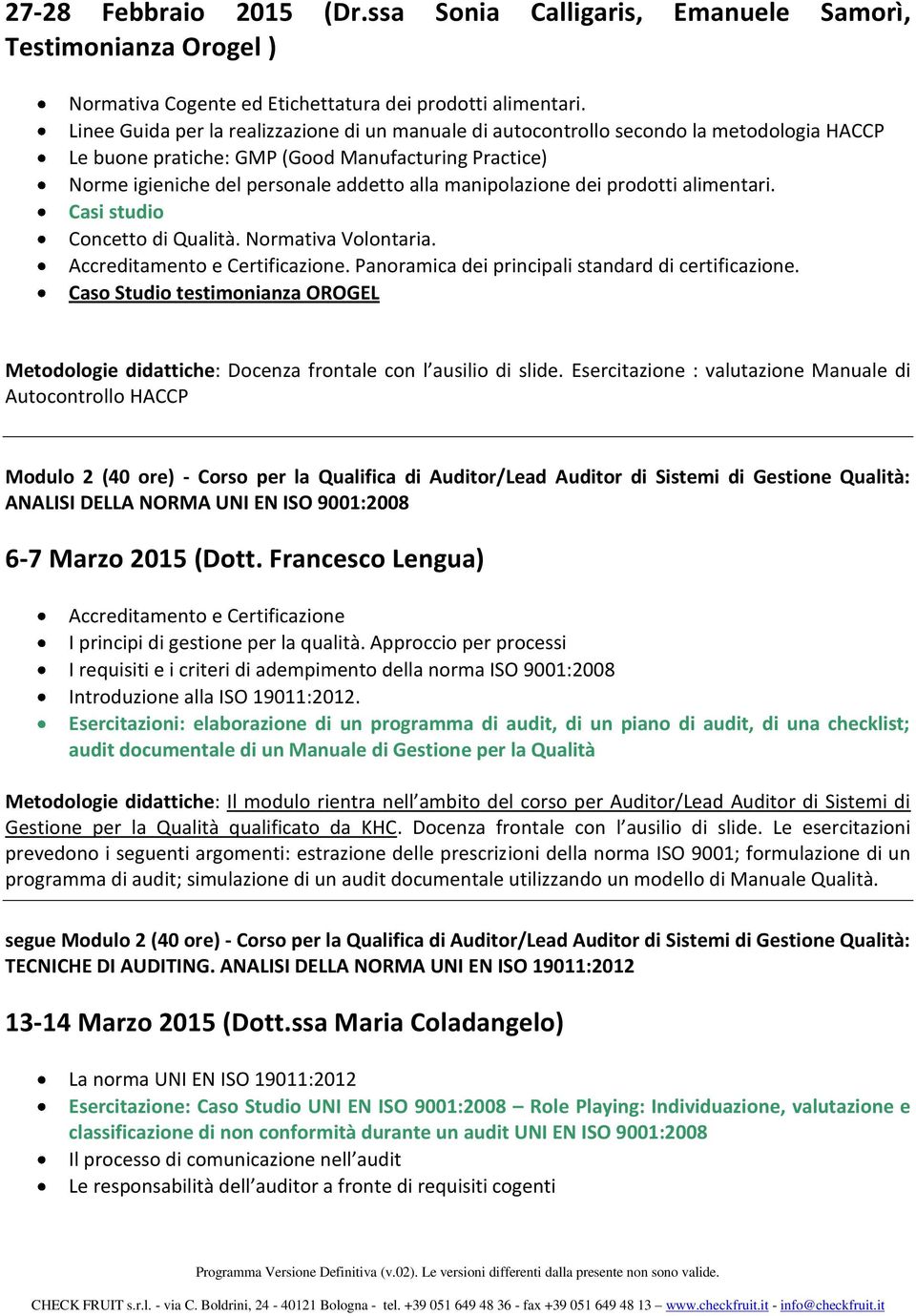 manipolazione dei prodotti alimentari. Casi studio Concetto di Qualità. Normativa Volontaria. Accreditamento e Certificazione. Panoramica dei principali standard di certificazione.