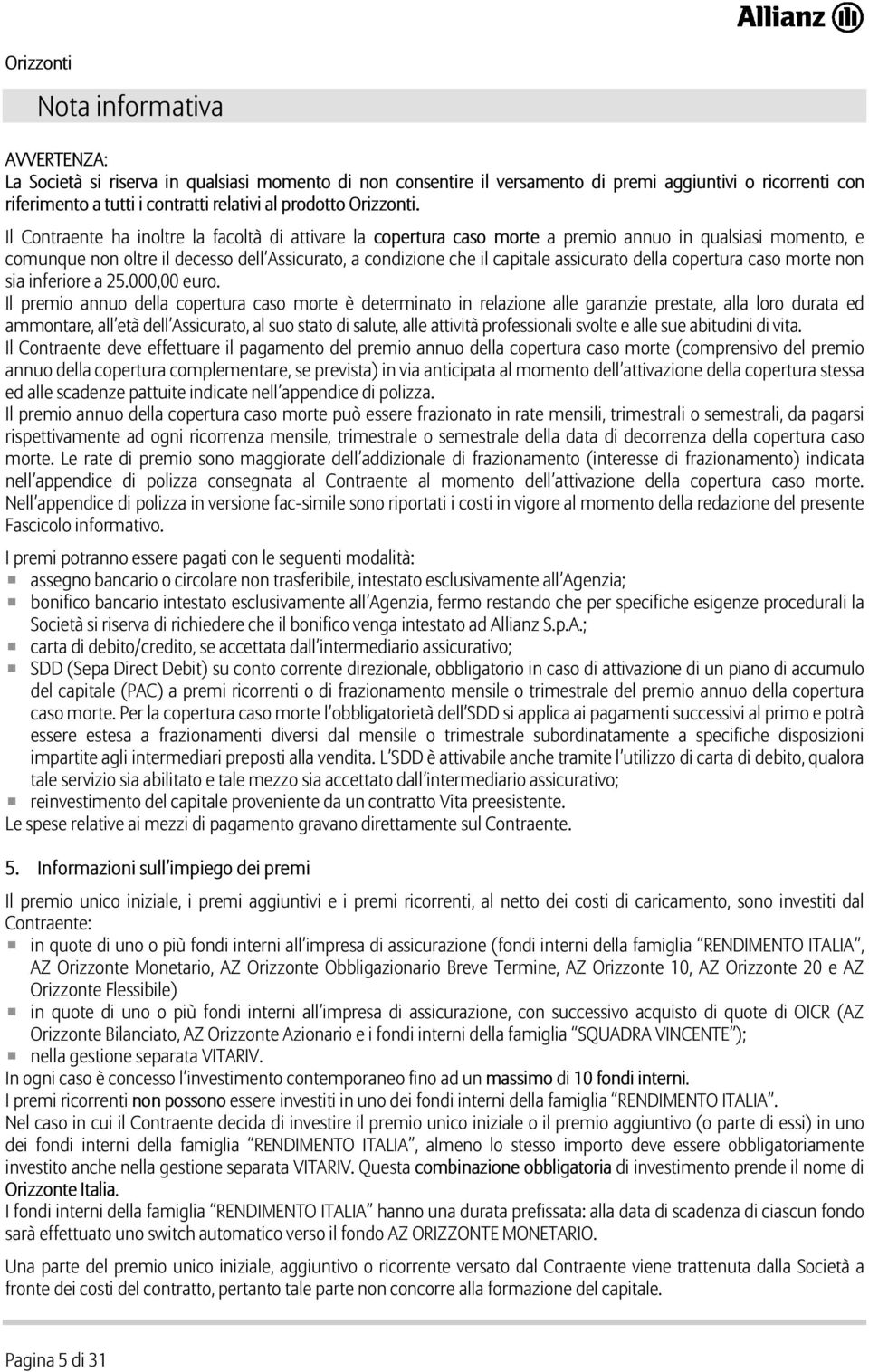 Il Contraente ha inoltre la facoltà di attivare la copertura caso morte a premio annuo in qualsiasi momento, e comunque non oltre il decesso dell Assicurato, a condizione che il capitale assicurato