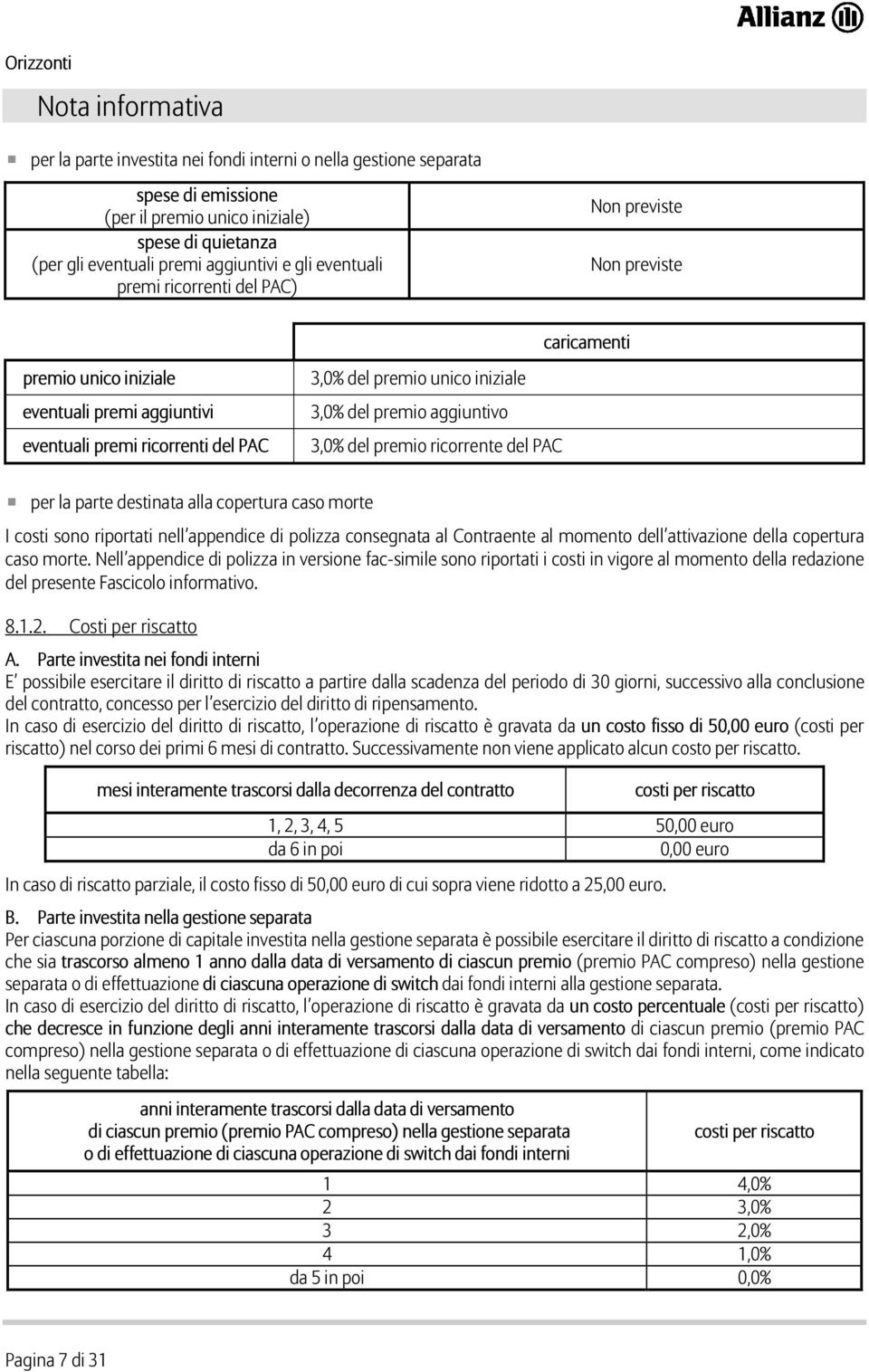 premio aggiuntivo 3,0% del premio ricorrente del PAC per la parte destinata alla copertura caso morte I costi sono riportati nell appendice di polizza consegnata al Contraente al momento dell