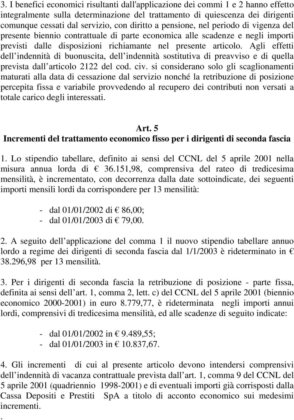 Agli effetti dell indennità di buonuscita, dell indennità sostitutiva di preavviso e di quella prevista dall articolo 2122 del cod. civ.