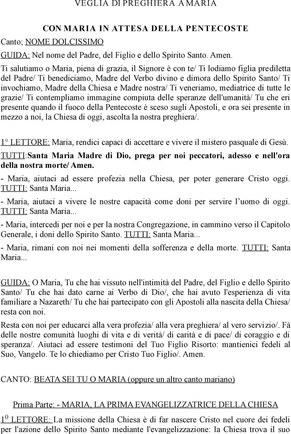 Chiesa e Madre nostra/ Ti veneriamo, mediatrice di tutte le grazie/ Ti contempliamo immagine compiuta delle speranze dell'umanità/ Tu che eri presente quando il fuoco della Pentecoste è sceso sugli