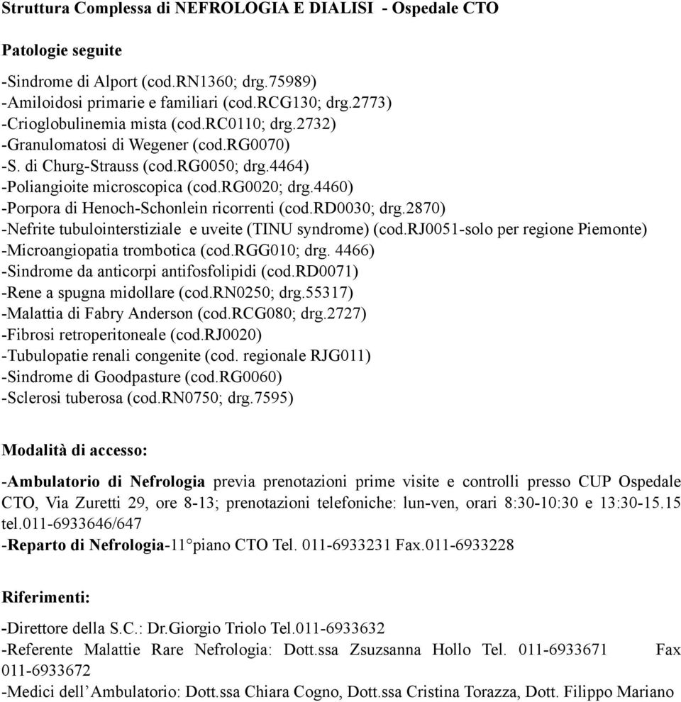 4460) -Porpora di Henoch-Schonlein ricorrenti (cod.rd0030; drg.2870) -Nefrite tubulointerstiziale e uveite (TINU syndrome) (cod.rj0051-solo per regione Piemonte) -Microangiopatia trombotica (cod.