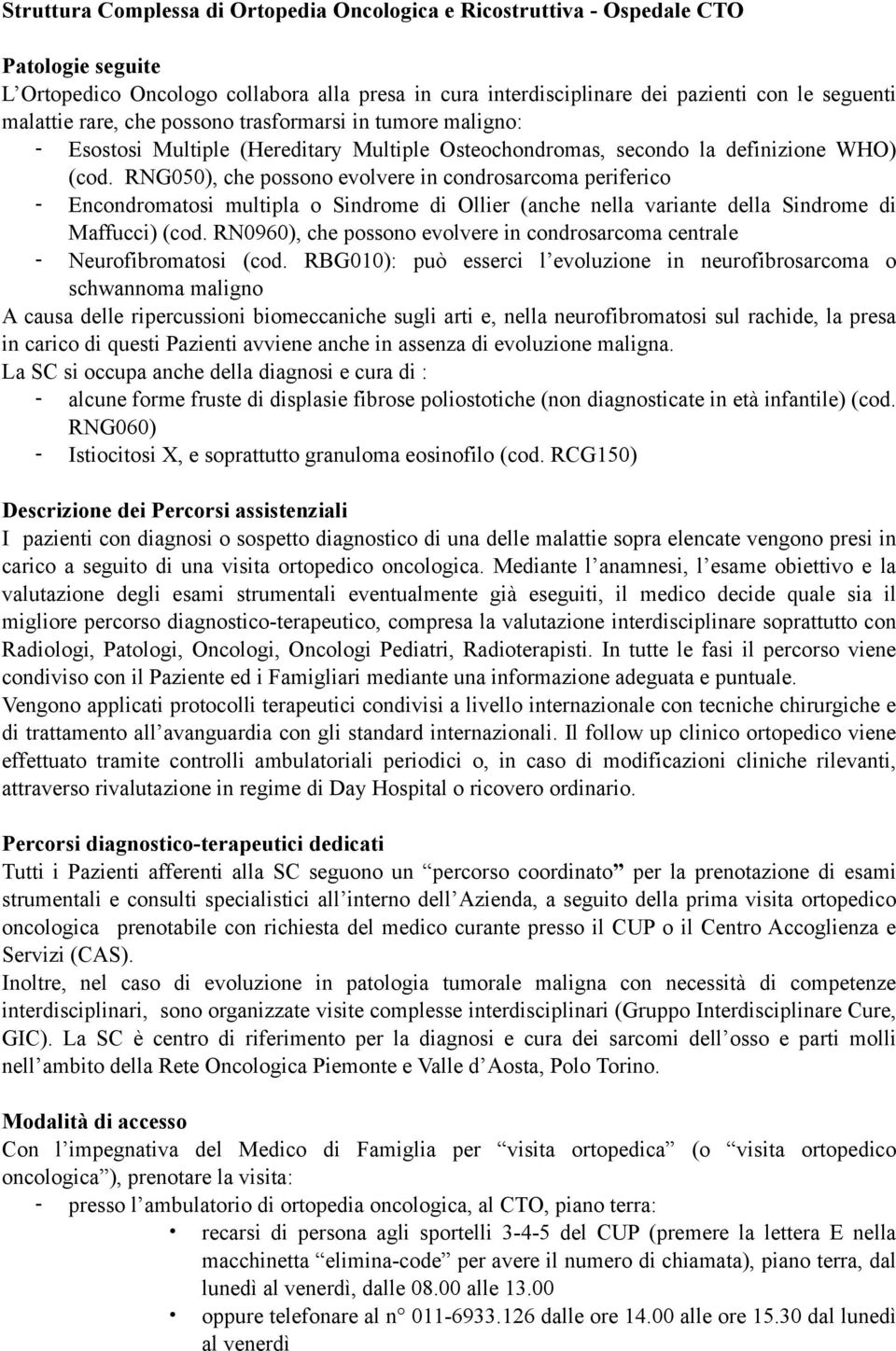 RNG050), che possono evolvere in condrosarcoma periferico - Encondromatosi multipla o Sindrome di Ollier (anche nella variante della Sindrome di Maffucci) (cod.