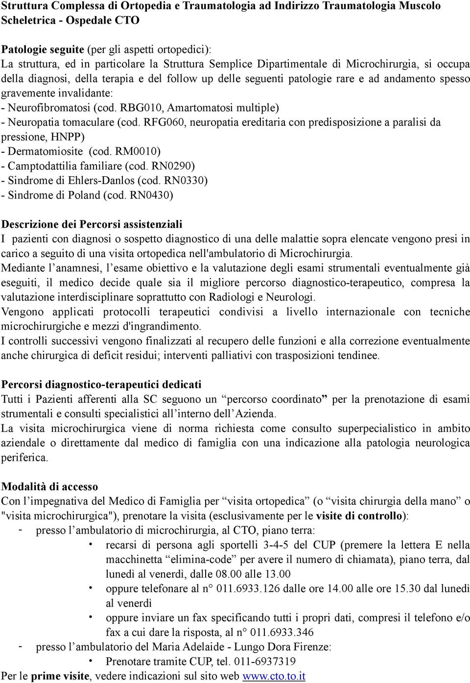 Neurofibromatosi (cod. RBG010, Amartomatosi multiple) - Neuropatia tomaculare (cod. RFG060, neuropatia ereditaria con predisposizione a paralisi da pressione, HNPP) - Dermatomiosite (cod.