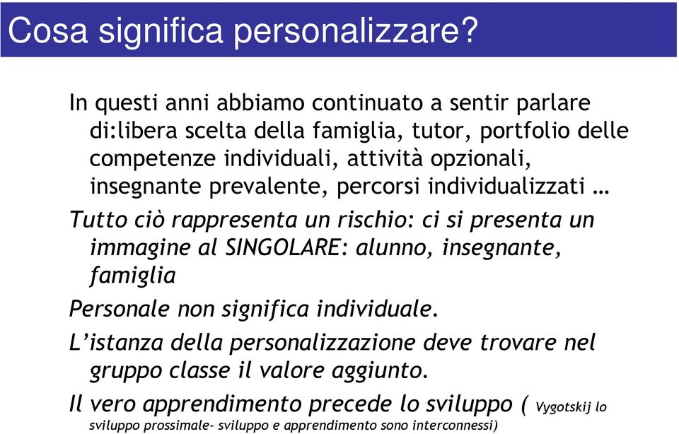 opzionali, insegnante prevalente, percorsi individualizzati Tutto ciò rappresenta un rischio: ci si presenta un immagine al SINGOLARE: alunno,