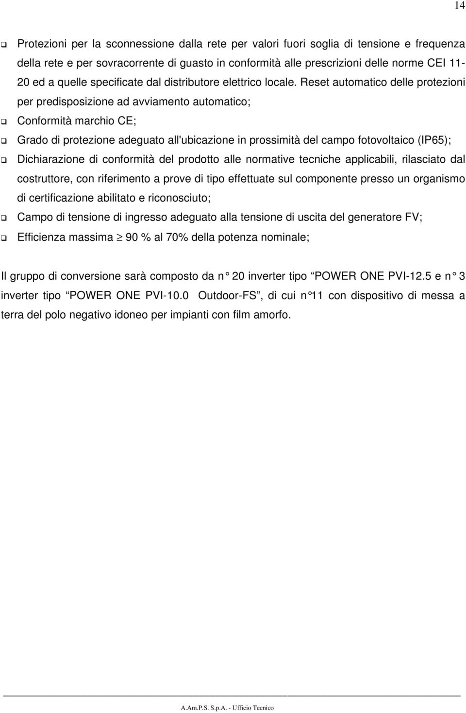 Reset automatico delle protezioni per predisposizione ad avviamento automatico; Conformità marchio CE; Grado di protezione adeguato all'ubicazione in prossimità del campo fotovoltaico (IP65);