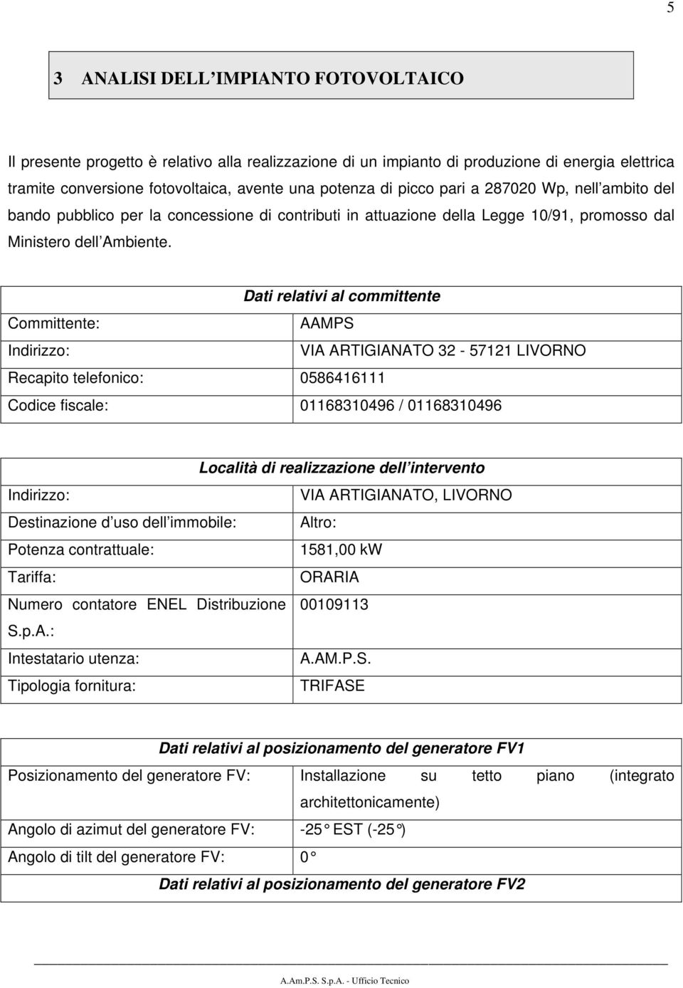 Dati relativi al committente Committente: AAMPS Indirizzo: VIA ARTIGIANATO 32-57121 LIVORNO Recapito telefonico: 0586416111 Codice fiscale: 01168310496 / 01168310496 Località di realizzazione dell