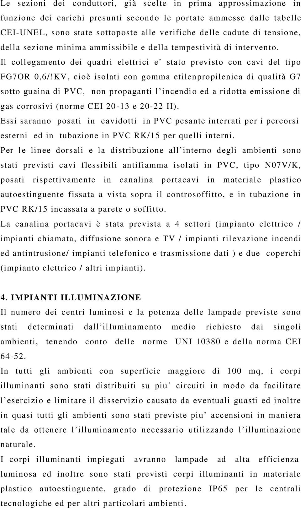 KV, cioè isolati con gomma etilenpropilenica di qualità G7 sotto guaina di PVC, non propaganti l incendio ed a ridotta emissione di gas corrosivi (norme CEI 20-13 e 20-22 II).