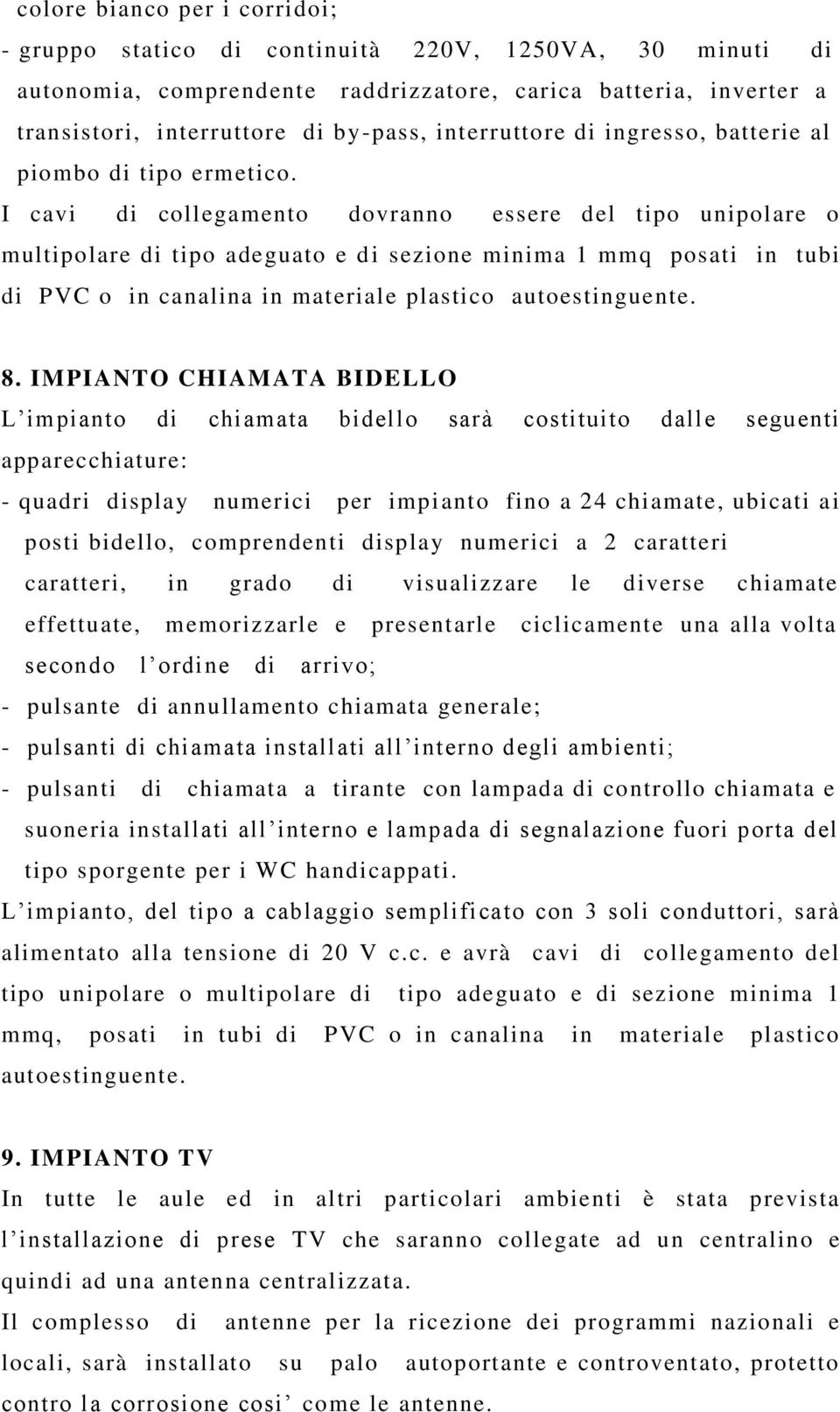 I cavi di collegamento dovranno essere del tipo unipolare o multipolare di tipo adeguato e di sezione minima 1 mmq posati in tubi di PVC o in canalina in materiale plastico autoestinguente. 8.