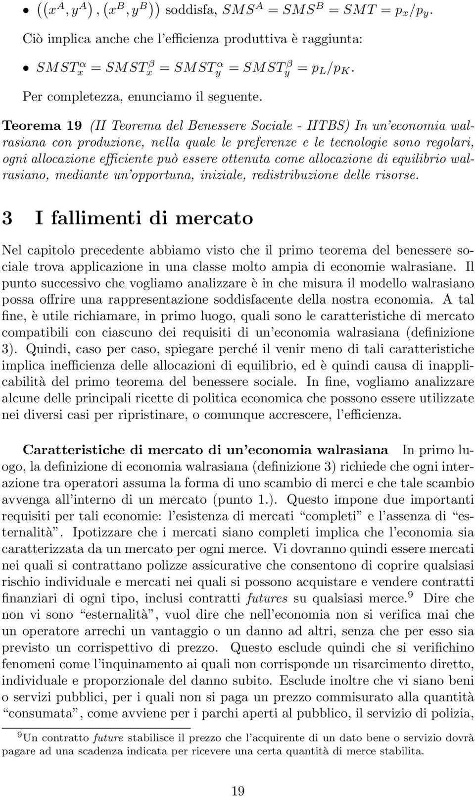 Teorema 19 (II Teorema del Benessere Sociale - IITBS) In un economia walrasiana con produzione, nella quale le preferenze e le tecnologie sono regolari, ogni allocazione efficiente può essere