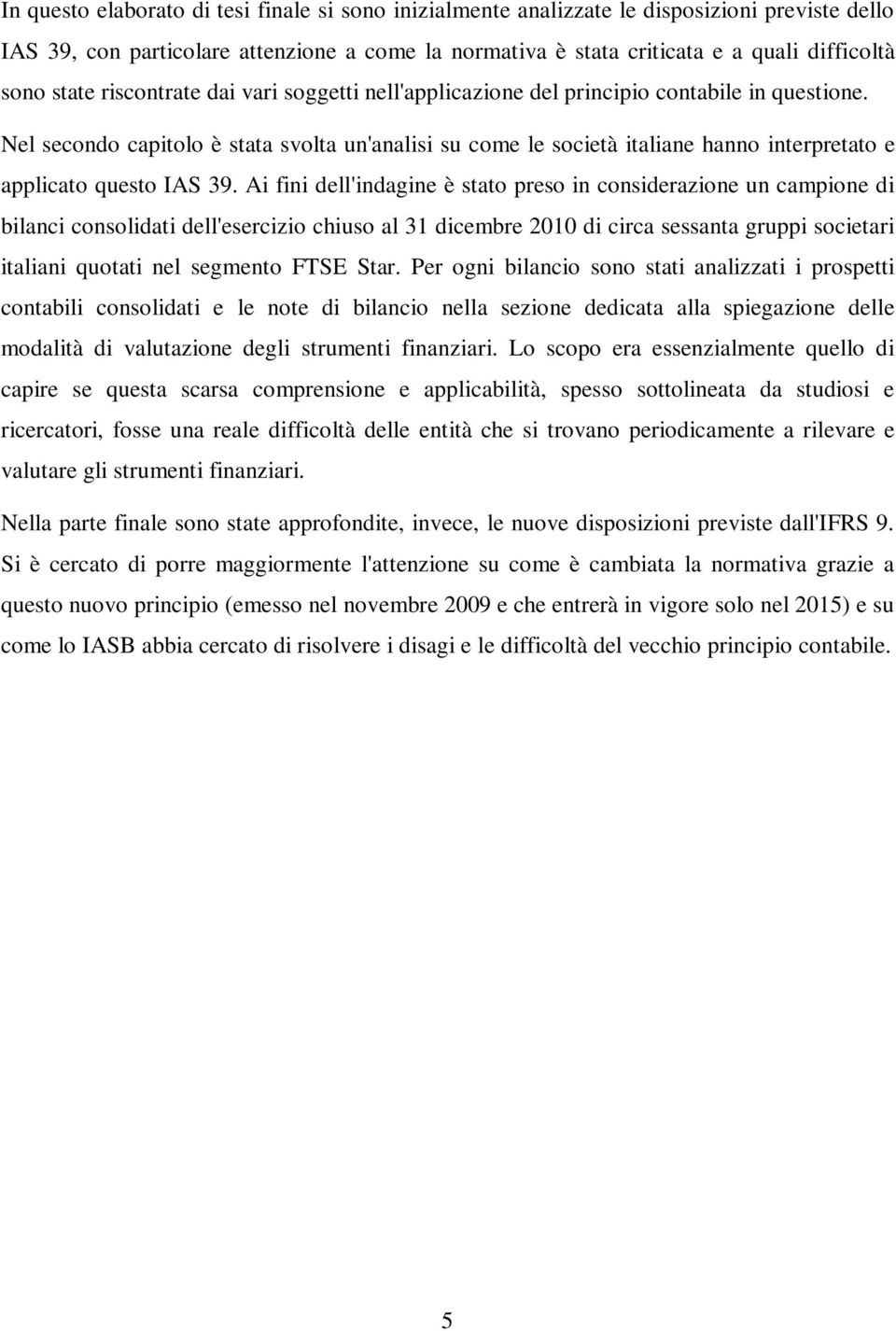 Nel secondo capitolo è stata svolta un'analisi su come le società italiane hanno interpretato e applicato questo IAS 39.