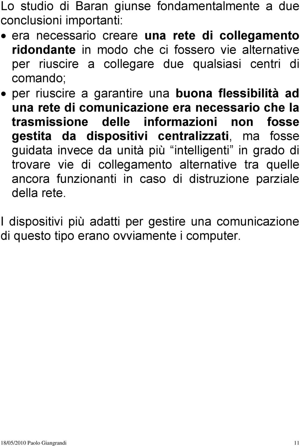 informazioni non fosse gestita da dispositivi centralizzati, ma fosse guidata invece da unità più intelligenti in grado di trovare vie di collegamento alternative tra quelle