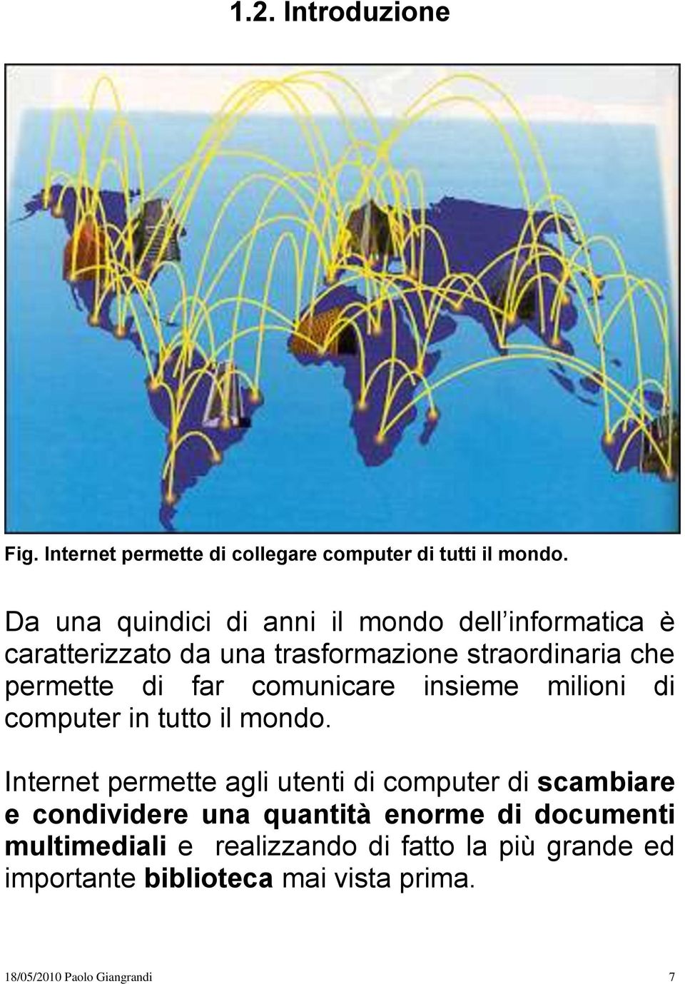 far comunicare insieme milioni di computer in tutto il mondo.