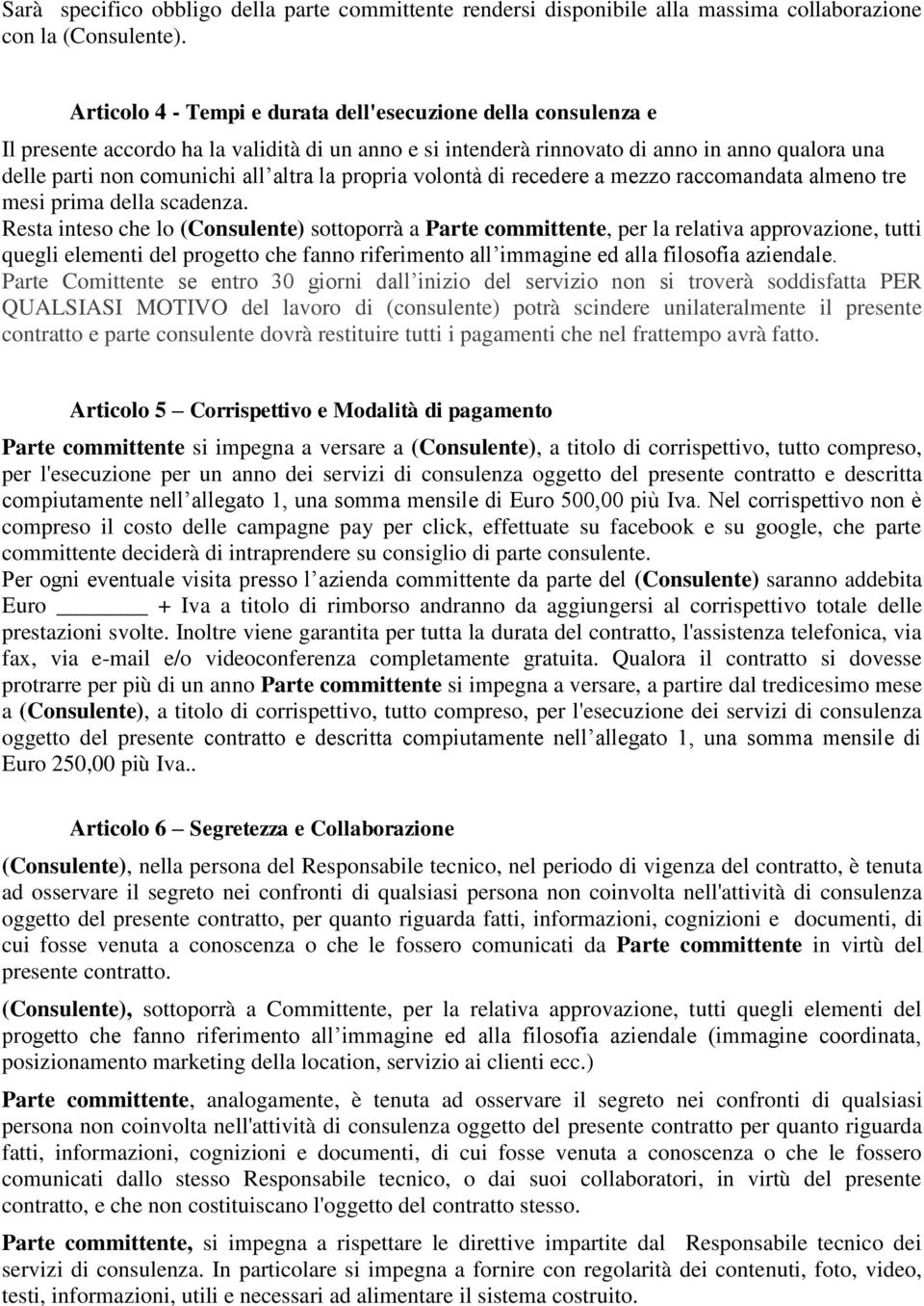 la propria volontà di recedere a mezzo raccomandata almeno tre mesi prima della scadenza.