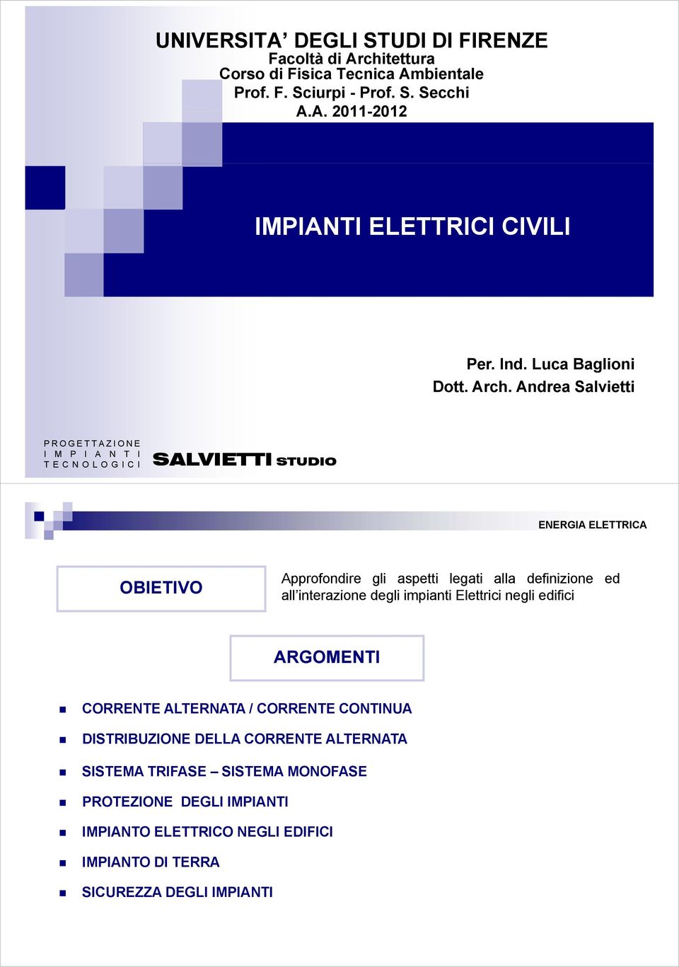 Andrea Salvietti PROGETTAZIONE I M P I A N T I TECNOLOGICI SALVIETTI STUDIO ENERGIA ELETTRICA OBIETIVO Approfondire gli aspetti legati alla definizione ed all