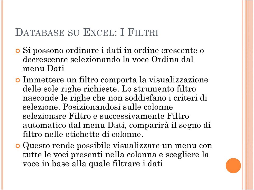 Posizionandosi sulle colonne selezionare Filtro e successivamente Filtro automatico dal menu Dati, comparirà il segno di filtro nelle etichette di