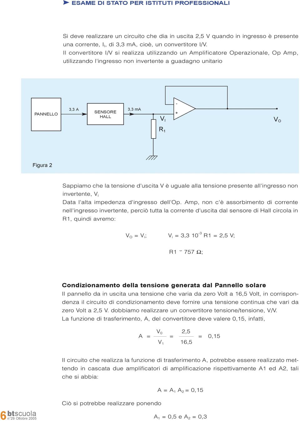 la tensione d'uscita è uguale alla tensione presente all'ingresso non invertente, i Data l'alta impedenza d'ingresso dell'op.