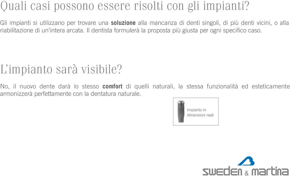 riabilitazione di un intera arcata. Il dentista formulerà la proposta più giusta per ogni specifico caso.