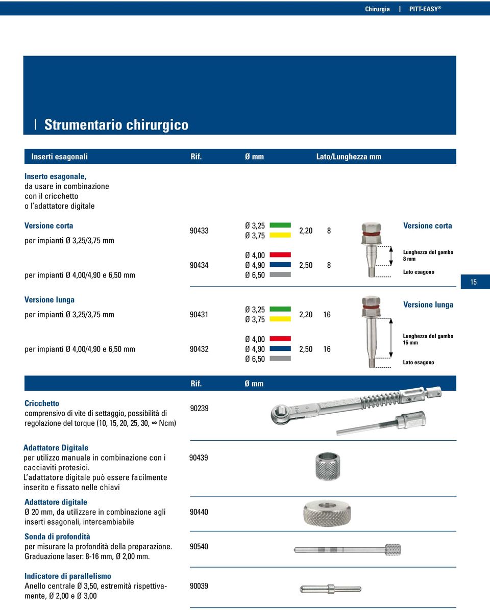 impianti Ø 4,00/4,90 e 6,50 mm Ø 4,00 90434 Ø 4,90 2,50 8 Ø 6,50 Lunghezza del gambo 8 mm Lato esagono 15 Versione lunga per impianti Ø 3,25/3,75 mm Ø 3,25 90431 2,20 16 Ø 3,75 Versione lunga per