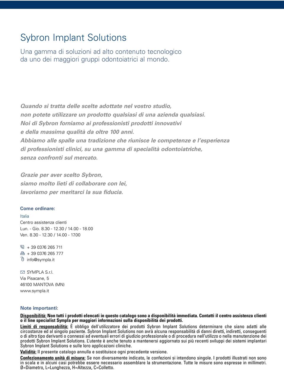 Noi di Sybron forniamo ai professionisti prodotti innovativi e della massima qualità da oltre 100 anni.