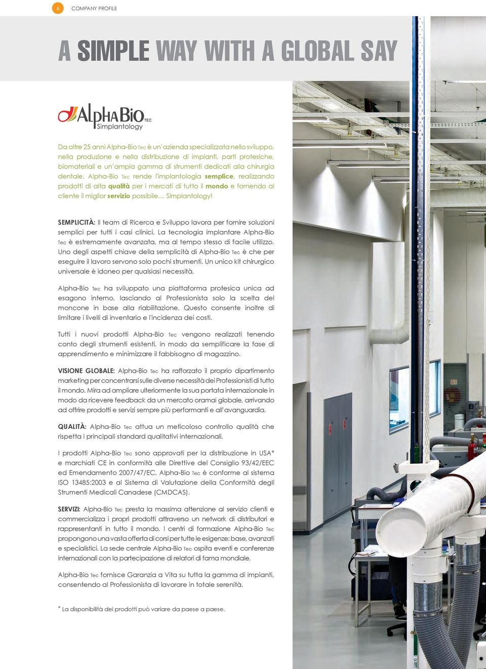 Alpha-Bio Tec rende l'implantologia semplice, realizzando prodotti di alta qualità per i mercati di tutto il mondo e fornendo al cliente il miglior servizio possibile Simplantology!