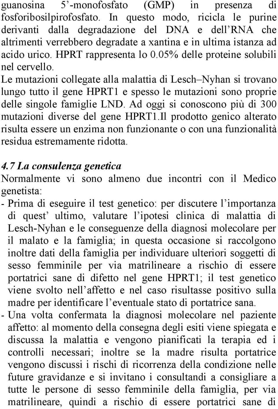 05% delle proteine solubili nel cervello. Le mutazioni collegate alla malattia di Lesch Nyhan si trovano lungo tutto il gene HPRT1 e spesso le mutazioni sono proprie delle singole famiglie LND.