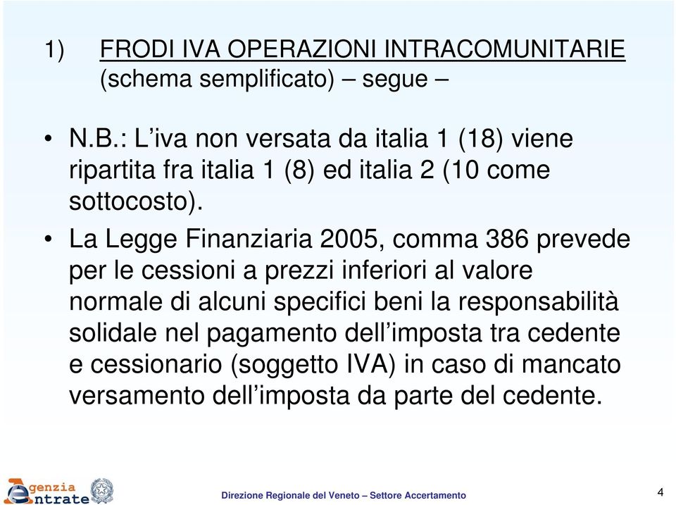 La Legge Finanziaria 2005, comma 386 prevede per le cessioni a prezzi inferiori al valore normale di alcuni specifici beni la