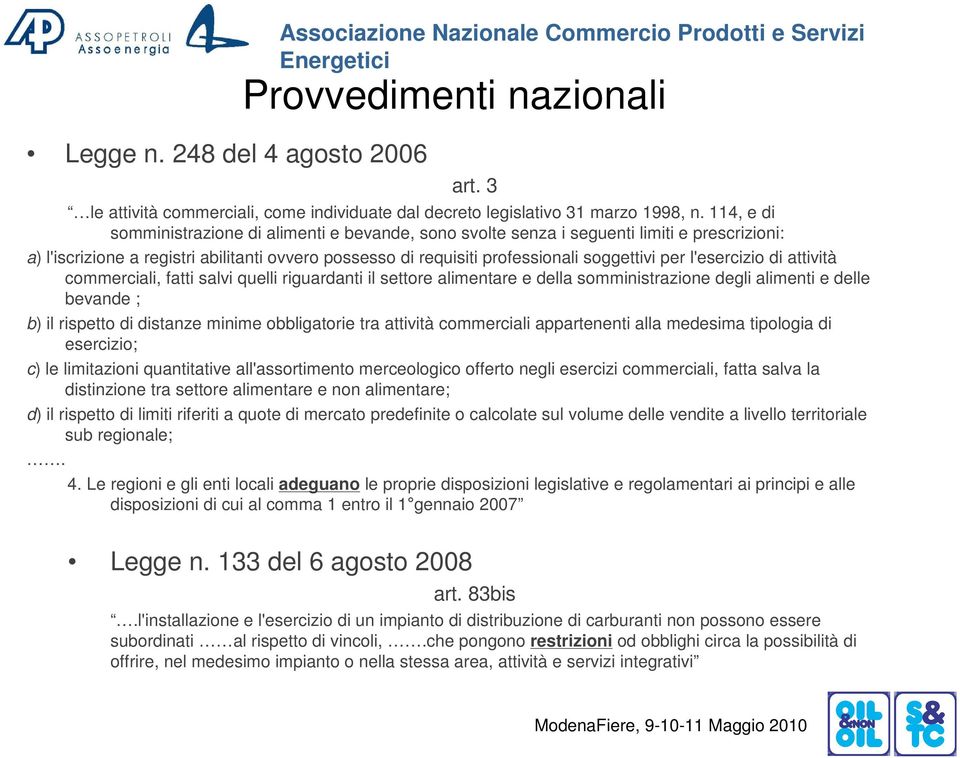 l'esercizio di attività commerciali, fatti salvi quelli riguardanti il settore alimentare e della somministrazione degli alimenti e delle bevande ; b) il rispetto di distanze minime obbligatorie tra