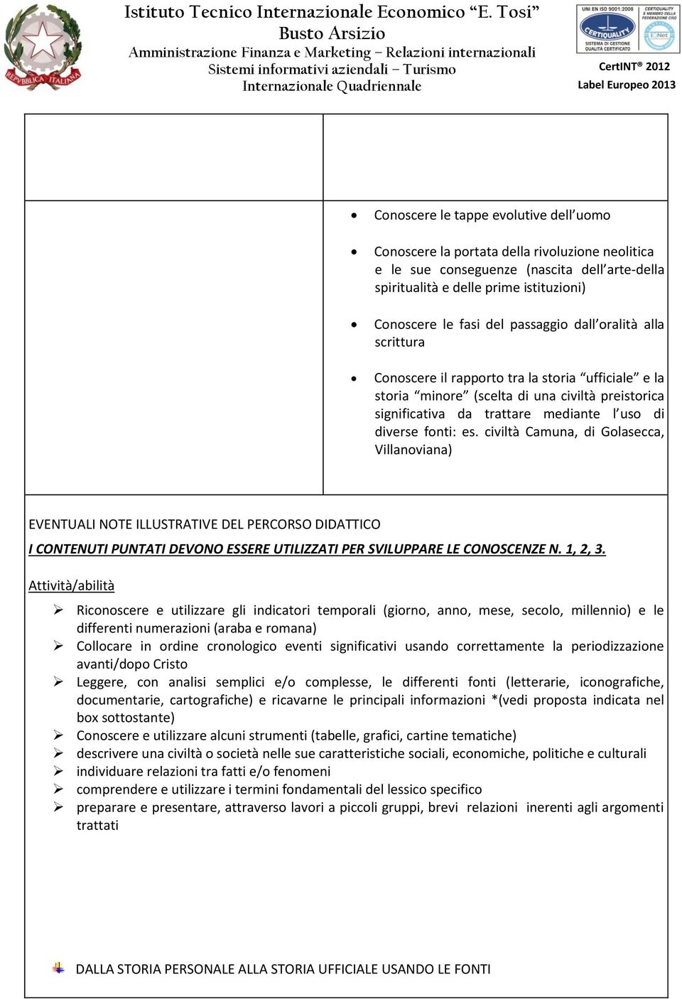 civiltà Camuna, di Golasecca, Villanoviana) EVENTUALI NOTE ILLUSTRATIVE DEL PERCORSO DIDATTICO I CONTENUTI PUNTATI DEVONO ESSERE UTILIZZATI PER SVILUPPARE LE CONOSCENZE N. 1, 2, 3.