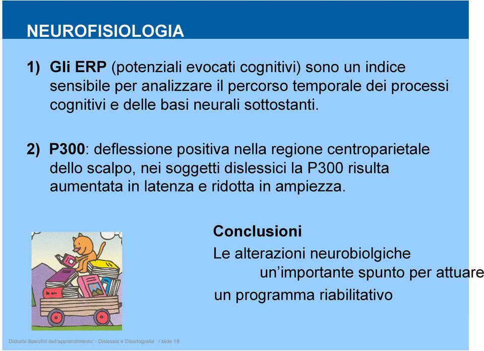 2) P300: deflessione positiva nella regione centroparietale dello scalpo, nei soggetti dislessici la P300 risulta aumentata in