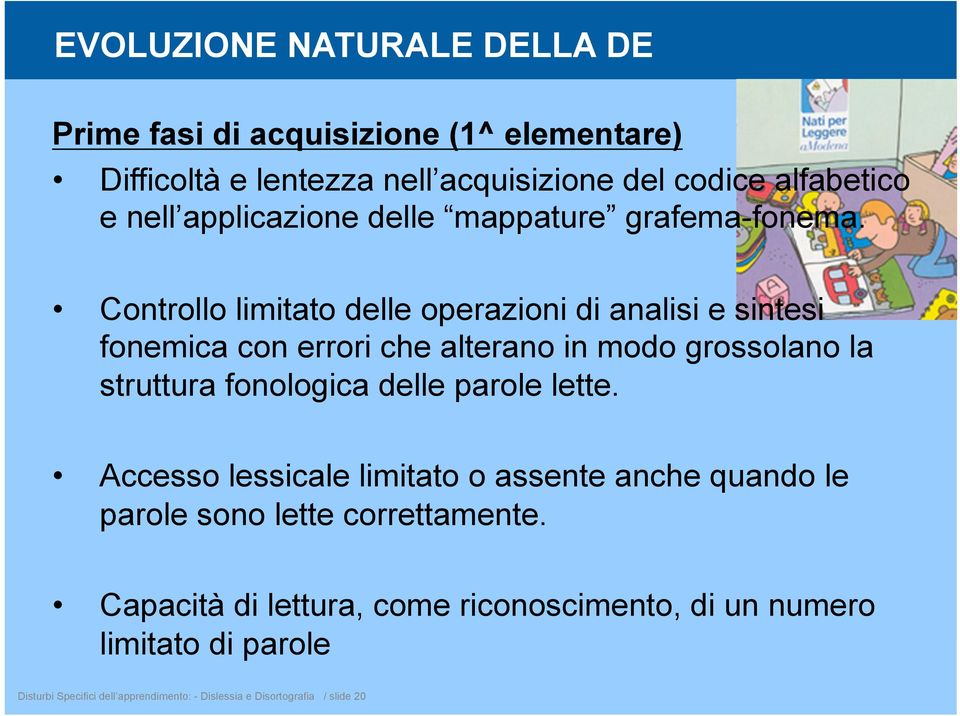 Controllo limitato delle operazioni di analisi e sintesi fonemica con errori che alterano in modo grossolano la struttura fonologica delle