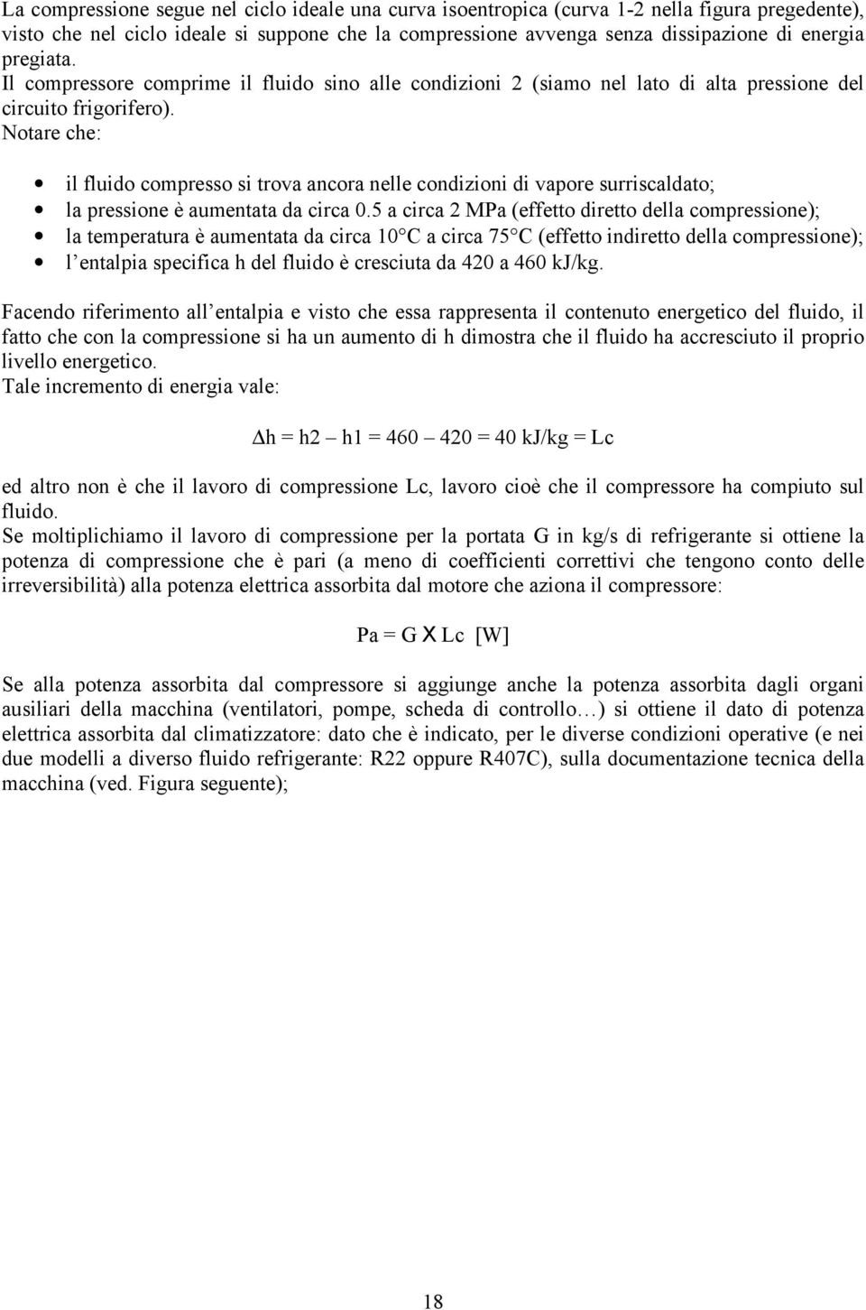 Notare che: il fluido compresso si trova ancora nelle condizioni di vapore surriscaldato; la pressione è aumentata da circa 0.