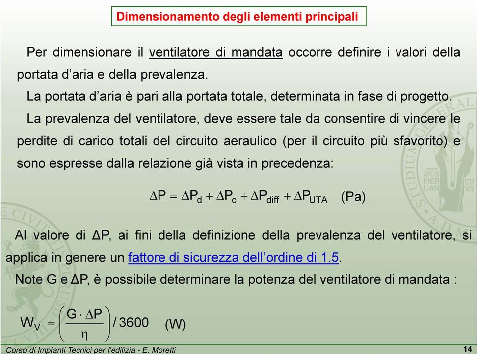 La prevalenza del ventilatore, t deve essere tale da consentire di vincere le perdite di carico totali del circuito aeraulico (per il circuito più sfavorito) e sono espresse dalla relazione già