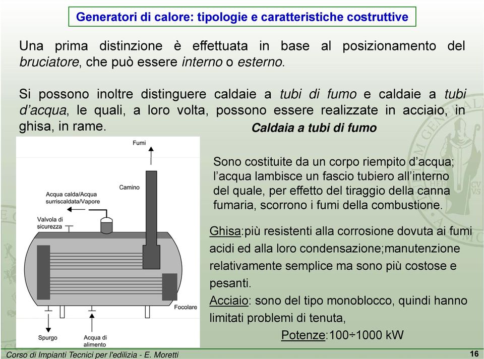 Caldaia a tubi di fumo Sono costituite da un corpo riempito it d acqua; l acqua lambisce un fascio tubiero all interno del quale, per effetto del tiraggio della canna fumaria, scorrono i fumi della